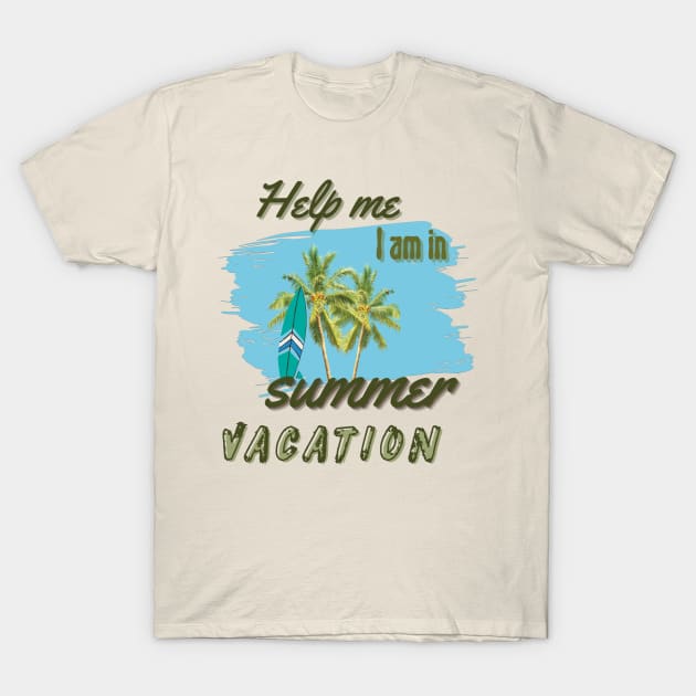 Help me I am in summer vacation T-Shirt by TeeText